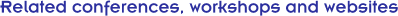 Related conferences, workshops and websites