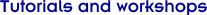 Tutorials and workshops